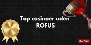Bedste Casinoer uden ROFUS - Oplev Ubegribelig Underholdning